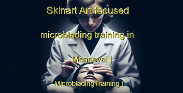 Skinart Art-focused microblading training in Menneval | MicrobladingTraining | MicrobladingClasses | SkinartTraining-France